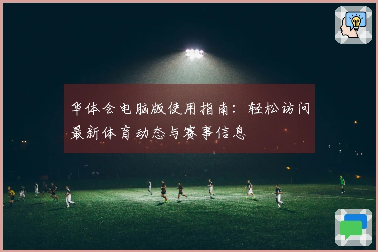 华体会电脑版使用指南：轻松访问最新体育动态与赛事信息
